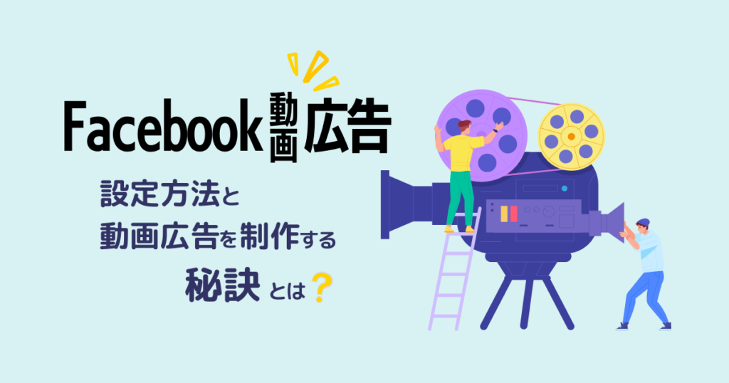 【2024年最新】Facebook動画広告の制作方法と配信方法｜完全ガイド