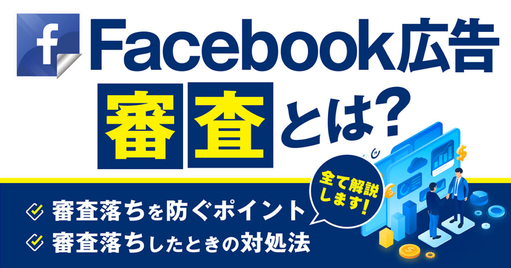 【2024年最新版】Facebook広告の審査基準や審査落ちの対処法を紹介