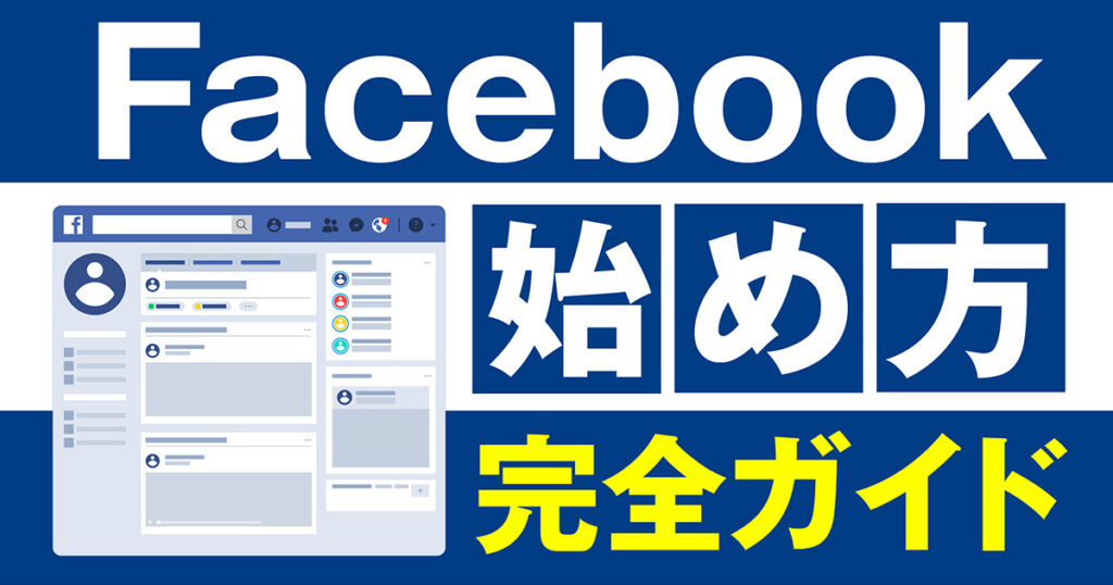 Facebookの始め方〜初級編！登録方法・アカウント作成方法を分かりやすく徹底解説！