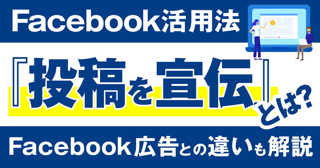 Facebookの「宣伝」とは？Facebook広告との違いや利用方法、その効果を徹底解説！