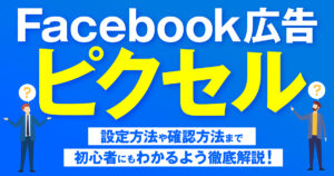 Meta（Facebook）ピクセルとは？設定方法や確認方法まで初心者にもわかるよう徹底解説！