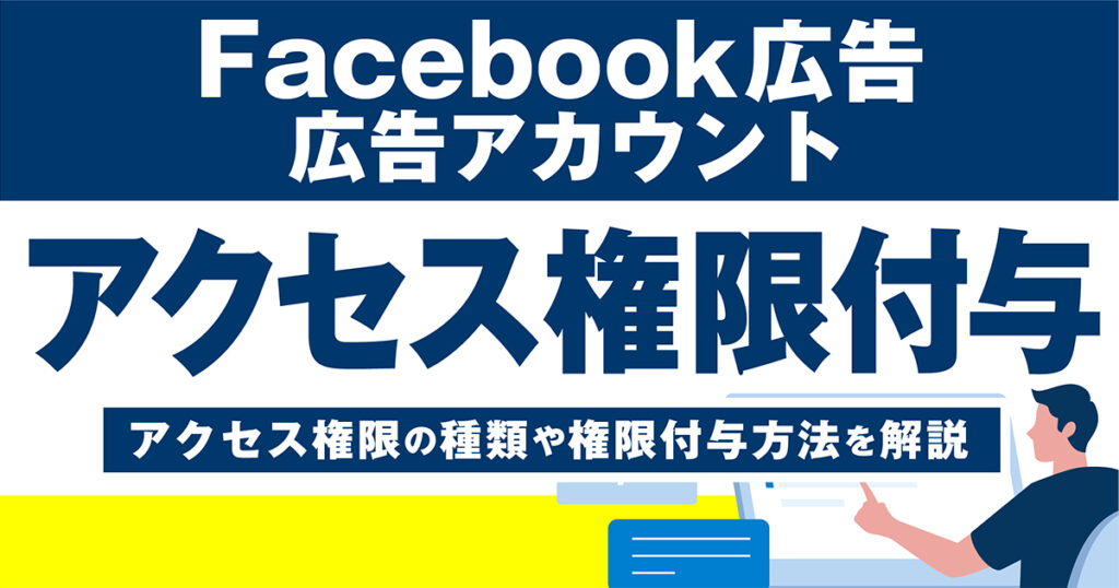 Meta（Facebook）広告アカウントのアクセス権限付与の方法とは！