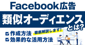 Meta（Facebook）広告の類似オーディエンスとは？作成方法から効果的な活用方法まで徹底解説！