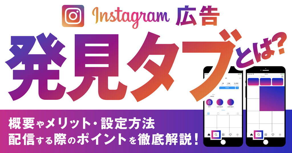 Instagram広告の発見タブとは？概要やメリット、設定方法、配信する際のポイントを徹底解説！