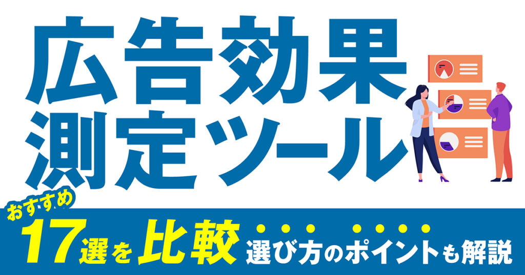 広告効果測定ツールおすすめ17選を比較！選び方のポイントも解説！