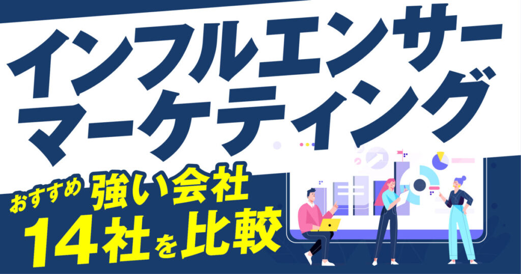【2025年最新】インフルエンサーマーケティングに強い会社おすすめ14社を比較！費用相場や選び方のポイントを徹底解説！